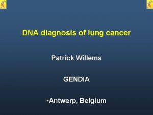 DNA diagnosis of lung cancer Patrick Willems GENDIA