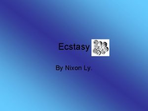 Ecstasy By Nixon Ly What is Ecstasy Ecstasy
