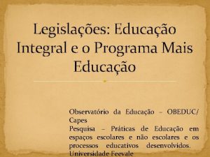 Legislaes Educao Integral e o Programa Mais Educao