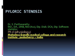 PYLORIC STENOSIS Dr S Parthasarathy MD DA DNB