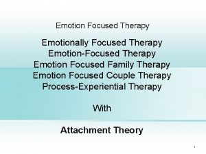 Emotion Focused Therapy Emotionally Focused Therapy EmotionFocused Therapy