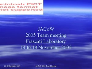 JACo W 2005 Team meeting Frascati Laboratory 14