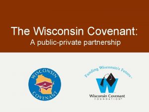 The Wisconsin Covenant A publicprivate partnership The Wisconsin