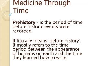 Medicine Through Time Prehistory is the period of