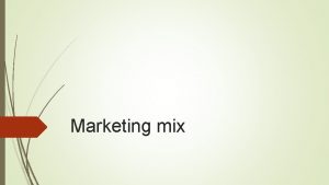 Marketing mix Whats the marketing mix The Marketing