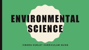 ENVIRONMENTAL SCIENCE VIBORG HURLEY CURRICULUM GUIDE COURSE DESCRIPTION