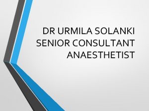 DR URMILA SOLANKI SENIOR CONSULTANT ANAESTHETIST PAIN MANAGEMENT