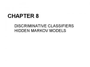 CHAPTER 8 DISCRIMINATIVE CLASSIFIERS HIDDEN MARKOV MODELS Generative