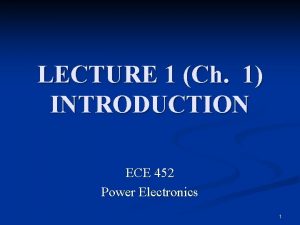 LECTURE 1 Ch 1 INTRODUCTION ECE 452 Power