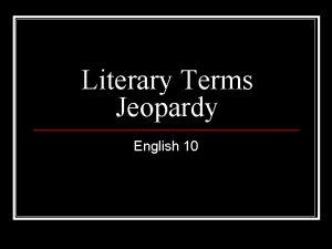 Literary Terms Jeopardy English 10 Literary Terms Jeopardy