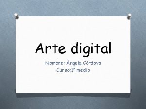 Arte digital Nombre ngela Crdova Curso 1 medio