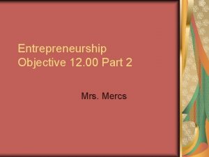 Entrepreneurship Objective 12 00 Part 2 Mrs Mercs