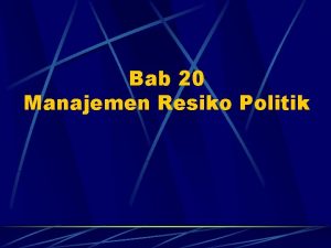 Bab 20 Manajemen Resiko Politik RISIKO POLITIK Kejadian