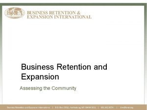 Business Retention and Expansion Assessing the Community Why