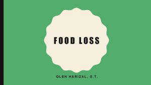 FOOD LOSS OLEH HARIZAL S T FOOD LOSS