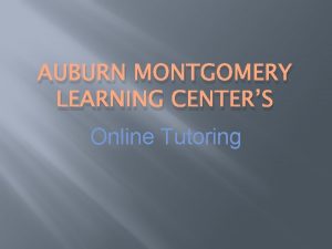 AUBURN MONTGOMERY LEARNING CENTERS Online Tutoring Welcome to