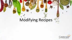 Modifying Recipes Tips to Modify Recipes Not an