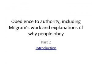 Obedience to authority including Milgrams work and explanations