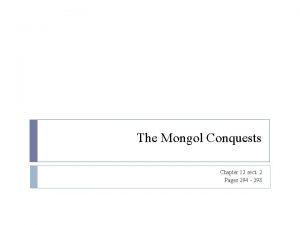 The Mongol Conquests Chapter 12 sect 2 Pages