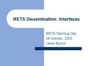 METS Dissemination Interfaces METS Opening Day 28 October