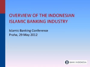 OVERVIEW OF THE INDONESIAN ISLAMIC BANKING INDUSTRY Islamic