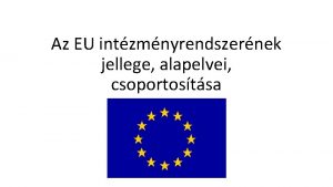 Az EU intzmnyrendszernek jellege alapelvei csoportostsa 1 Jellege