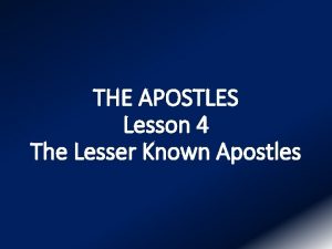 THE APOSTLES Lesson 4 The Lesser Known Apostles