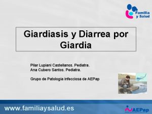 Giardiasis y Diarrea por Giardia Pilar Lupiani Castellanos