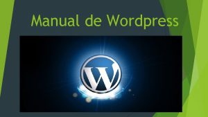 Manual de Wordpress WORDPRESS Wordpress es un sistema