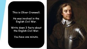 This is Oliver Cromwell He was involved in