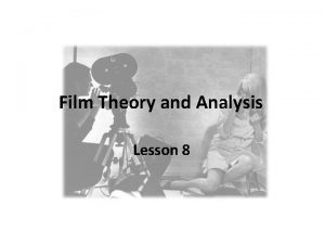 Film Theory and Analysis Lesson 8 Film Theory