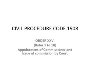 CIVIL PROCEDURE CODE 1908 ORDER XXVI Rules 1