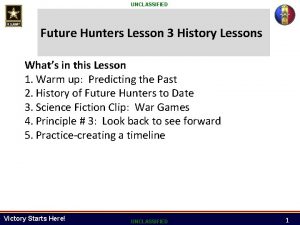 UNCLASSIFIED Future Hunters Lesson 3 History Lessons Whats