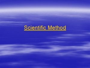 Scientific Method Steps of the Scientific Method Observation