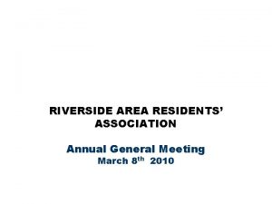 RIVERSIDE AREA RESIDENTS ASSOCIATION Annual General Meeting March