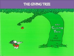 THE GIVING TREE The Giving Tree is written