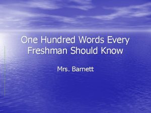 One Hundred Words Every Freshman Should Know Mrs