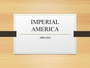 IMPERIAL AMERICA 1890 1914 IMPERIALISM Fueled by Nationalism