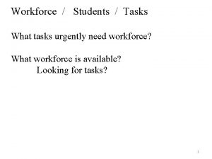 Workforce Students Tasks What tasks urgently need workforce