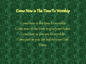 Come Now is The Time To Worship Come