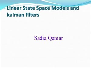 Linear State Space Models and kalman filters Sadia