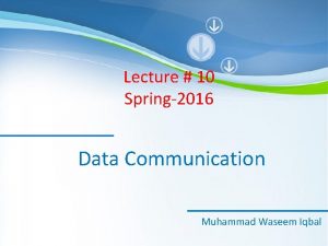 Lecture 10 Spring2016 Data Communication Muhammad Waseem Iqbal