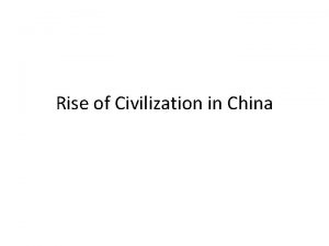 Rise of Civilization in China Geography Our last