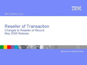 IBM Software Group Reseller of Transaction Changes to