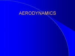 AERODYNAMICS AERODYNAMICS l l l Bernoullis Principal Lift