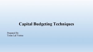 Capital Budgeting Techniques Prepared By Toran Lal Verma