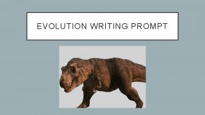 EVOLUTION WRITING PROMPT EVOLUTION WRITING PROMPTS Choose ONE