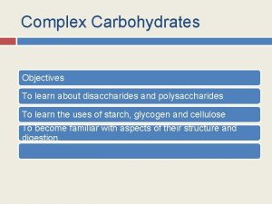 Complex Carbohydrates Objectives To learn about disaccharides and