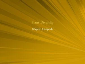 Plant Diversity Chapter 3 Jeopardy Plant Diversity Plants