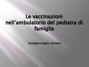 Le vaccinazioni nellambulatorio del pediatra di famiglia Giuseppe
